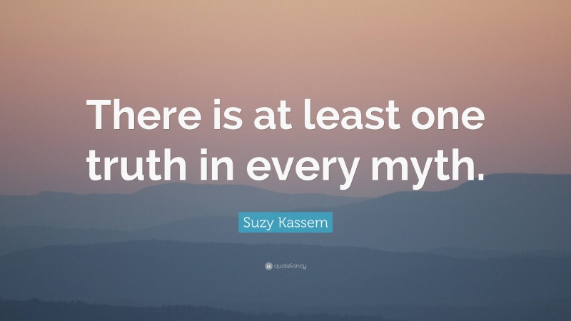 Suzy Kassem Quote: “There is at least one truth in every myth.”