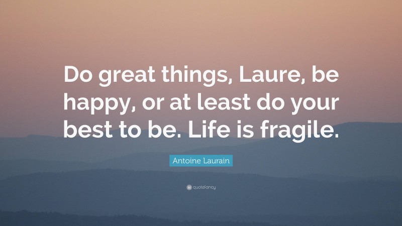 Antoine Laurain Quote: “Do great things, Laure, be happy, or at least do your best to be. Life is fragile.”