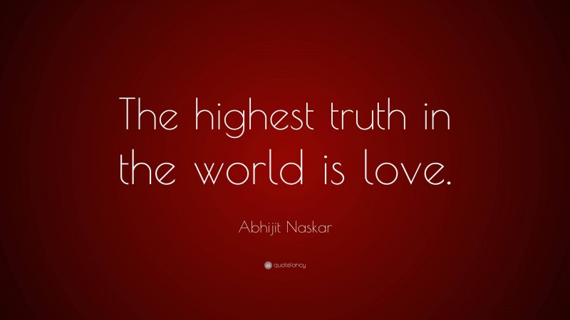 Abhijit Naskar Quote: “The highest truth in the world is love.”
