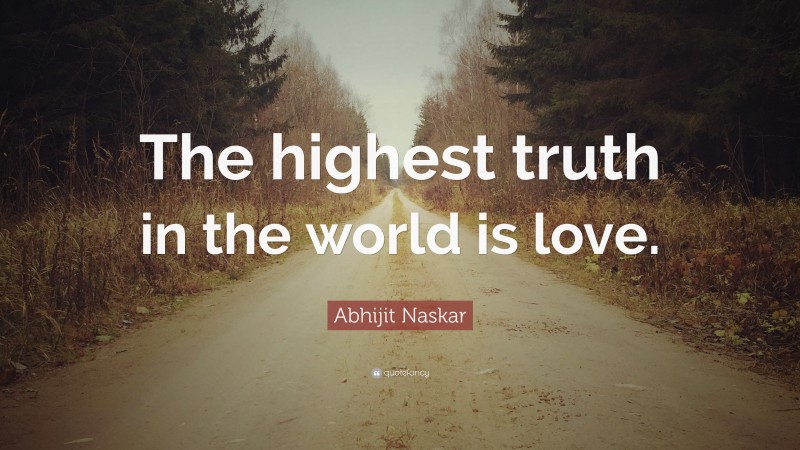 Abhijit Naskar Quote: “The highest truth in the world is love.”