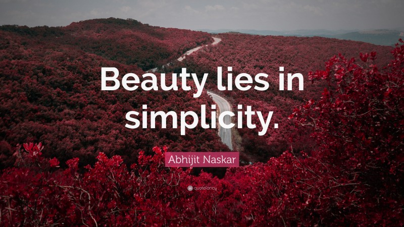 Abhijit Naskar Quote: “Beauty lies in simplicity.”