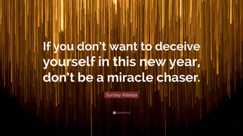 Sunday Adelaja Quote: “If you don’t want to deceive yourself in this new year, don’t be a miracle chaser.”