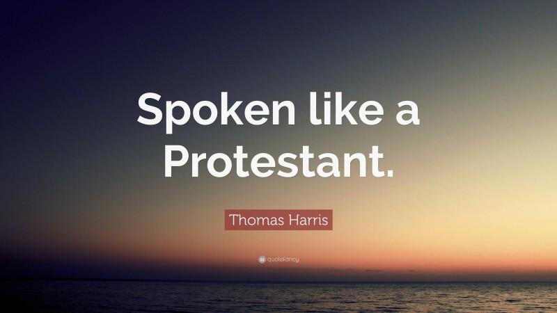 Thomas Harris Quote: “Spoken like a Protestant.”