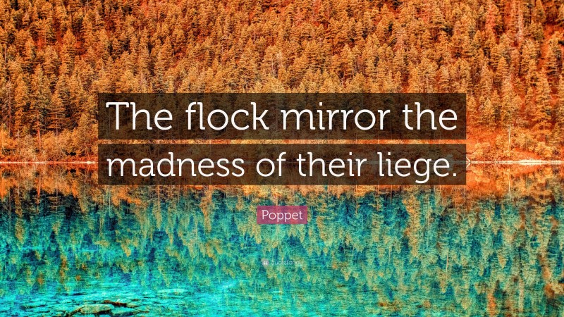 Poppet Quote: “The flock mirror the madness of their liege.”