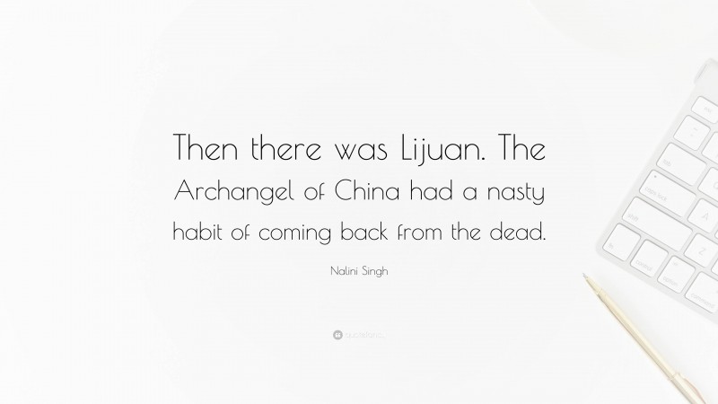 Nalini Singh Quote: “Then there was Lijuan. The Archangel of China had a nasty habit of coming back from the dead.”