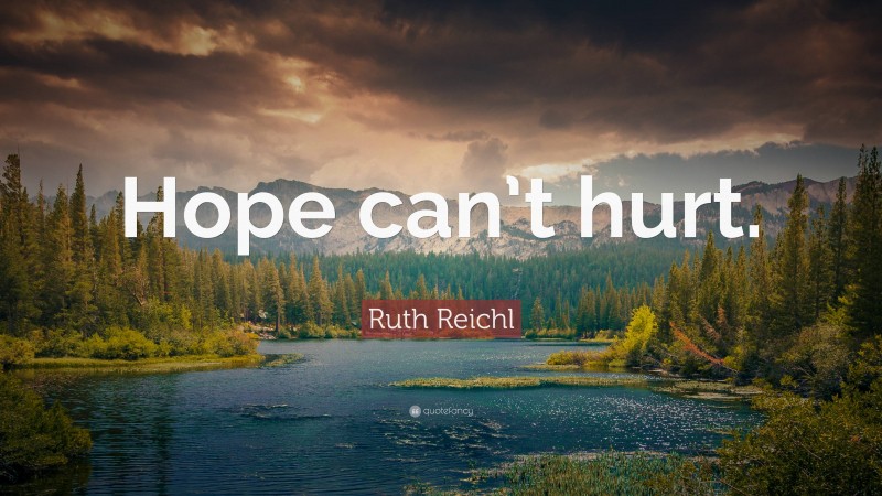 Ruth Reichl Quote: “Hope can’t hurt.”