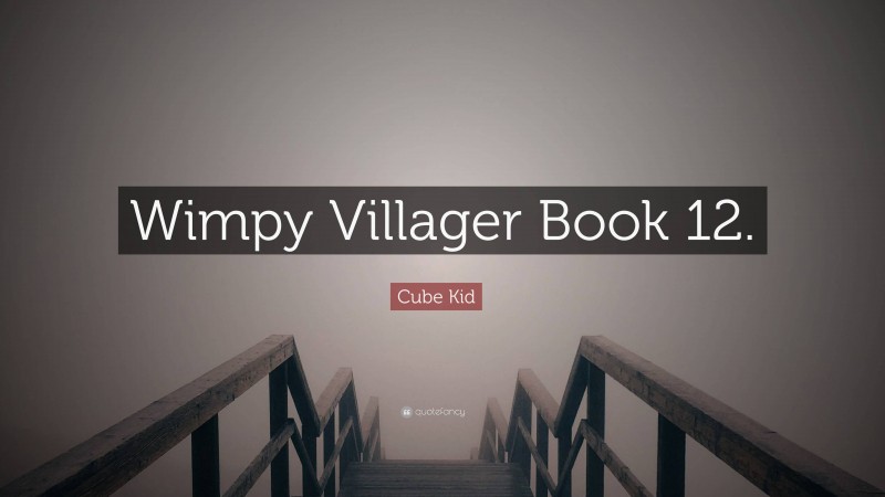 Cube Kid Quote: “Wimpy Villager Book 12.”