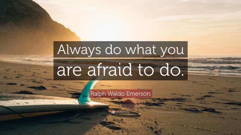 Ralph Waldo Emerson Quote: “Always do what you are afraid to do.”