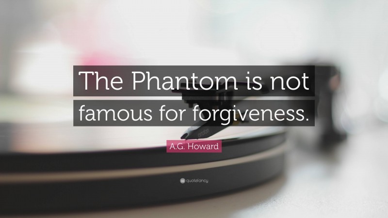 A.G. Howard Quote: “The Phantom is not famous for forgiveness.”
