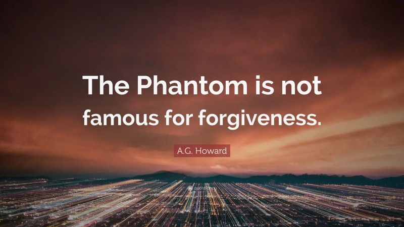 A.G. Howard Quote: “The Phantom is not famous for forgiveness.”