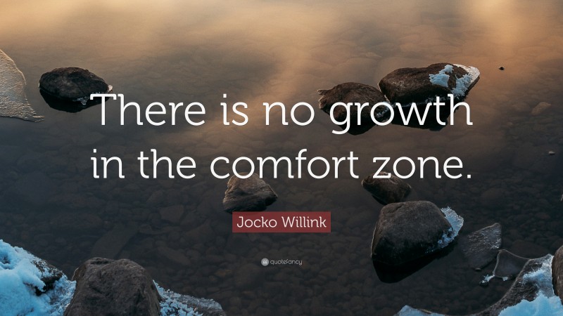 Jocko Willink Quote: “There is no growth in the comfort zone.”