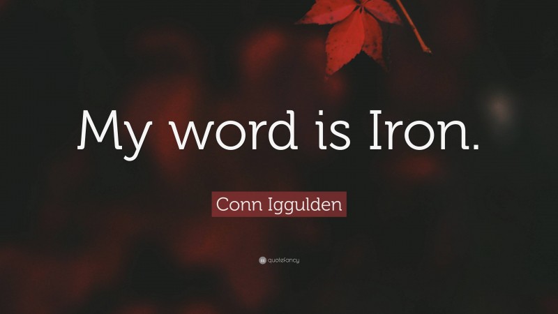 Conn Iggulden Quote: “My word is Iron.”