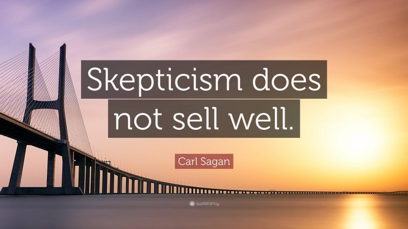 Carl Sagan Quote: “Skepticism does not sell well.”