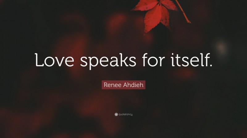 Renee Ahdieh Quote: “Love speaks for itself.”