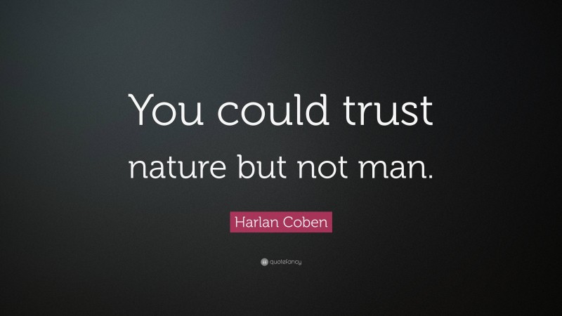 Harlan Coben Quote: “You could trust nature but not man.”