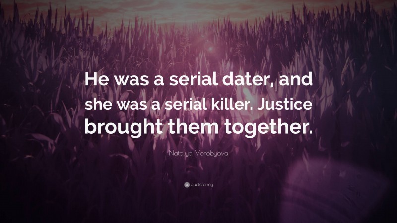 Natalya Vorobyova Quote: “He was a serial dater, and she was a serial killer. Justice brought them together.”