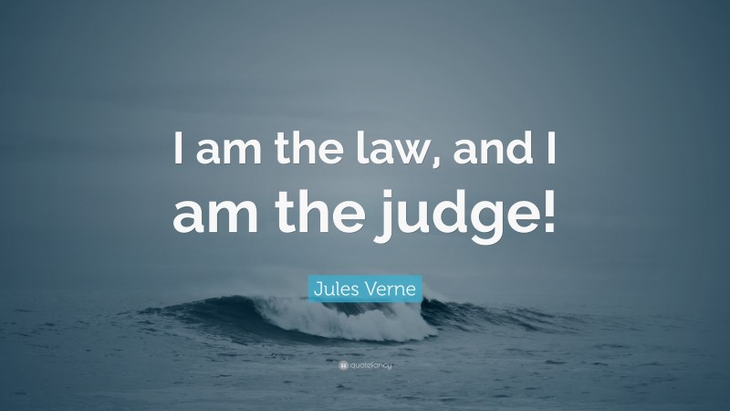 Jules Verne Quote: “I am the law, and I am the judge!”