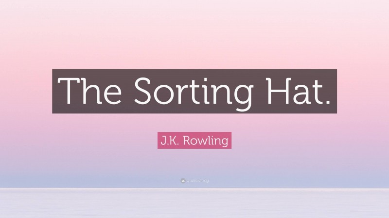 J.K. Rowling Quote: “The Sorting Hat.”