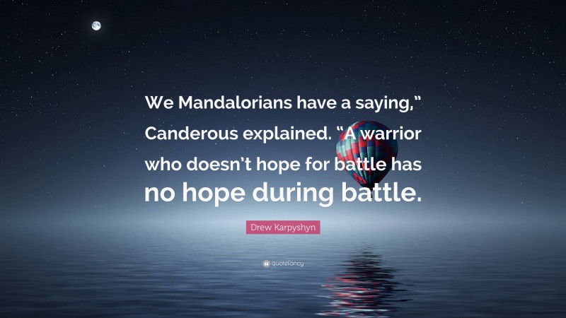 Drew Karpyshyn Quote: “We Mandalorians have a saying,” Canderous explained. “A warrior who doesn’t hope for battle has no hope during battle.”