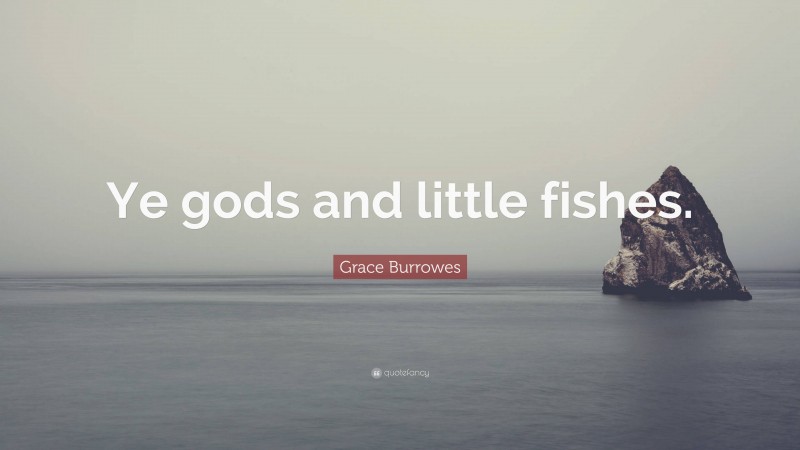 Grace Burrowes Quote: “Ye gods and little fishes.”