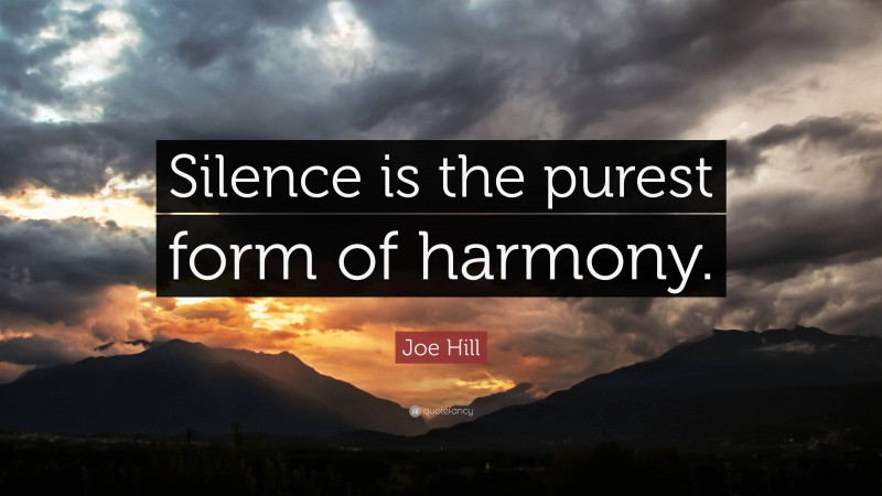 Joe Hill Quote: “Silence is the purest form of harmony.”