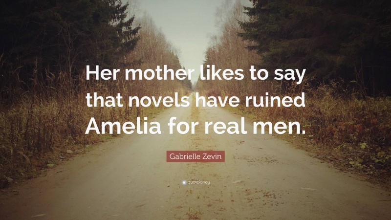 Gabrielle Zevin Quote: “Her mother likes to say that novels have ruined Amelia for real men.”