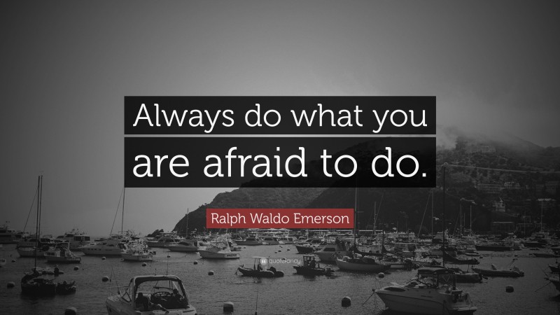 Ralph Waldo Emerson Quote: “Always do what you are afraid to do.”