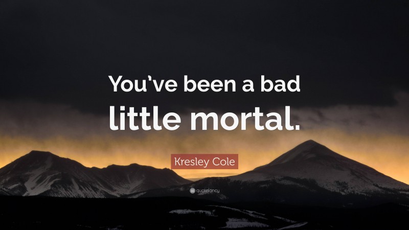 Kresley Cole Quote: “You’ve been a bad little mortal.”