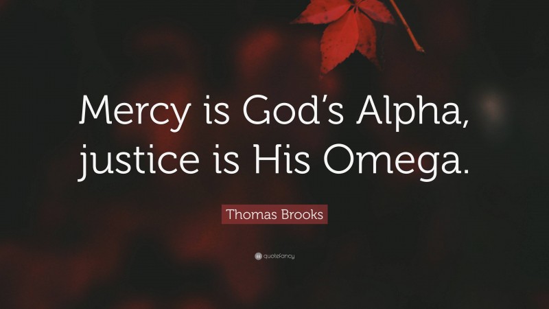 Thomas Brooks Quote: “Mercy is God’s Alpha, justice is His Omega.”