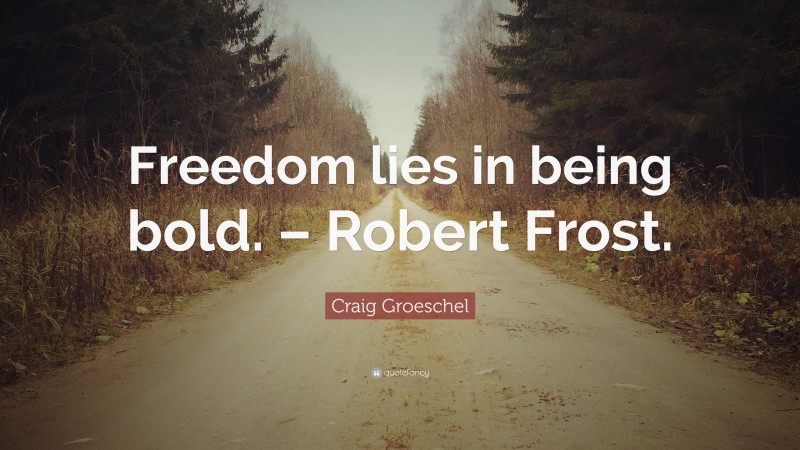 Craig Groeschel Quote: “Freedom lies in being bold. – Robert Frost.”