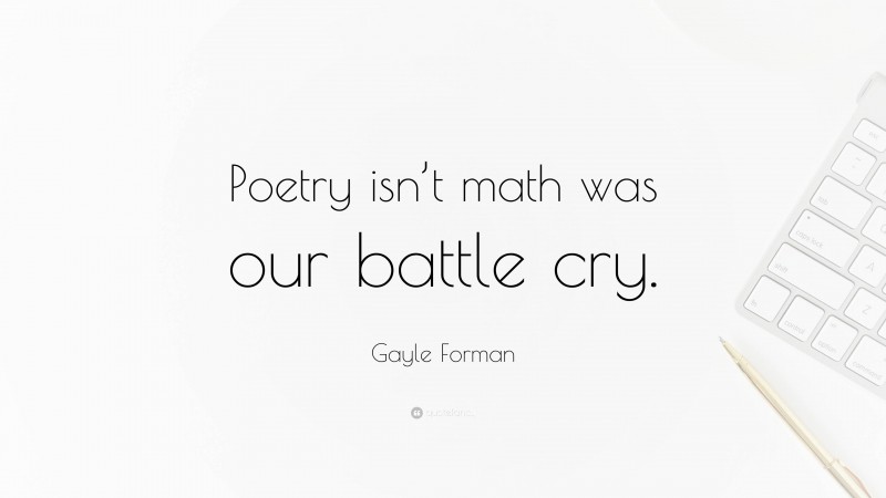 Gayle Forman Quote: “Poetry isn’t math was our battle cry.”
