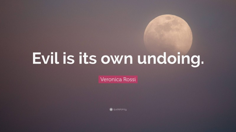 Veronica Rossi Quote: “Evil is its own undoing.”