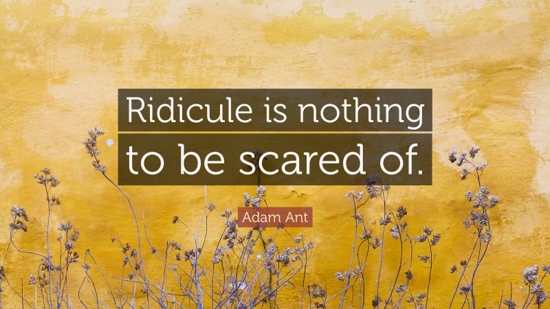 Adam Ant Quote: “Ridicule is nothing to be scared of.”