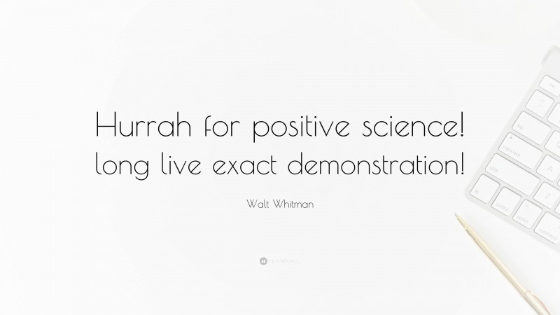 Walt Whitman Quote: “Hurrah for positive science! long live exact demonstration!”