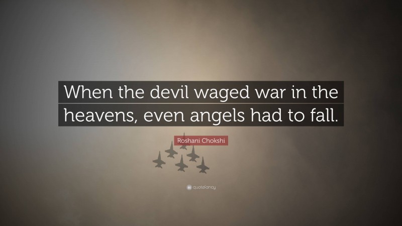 Roshani Chokshi Quote: “When the devil waged war in the heavens, even angels had to fall.”