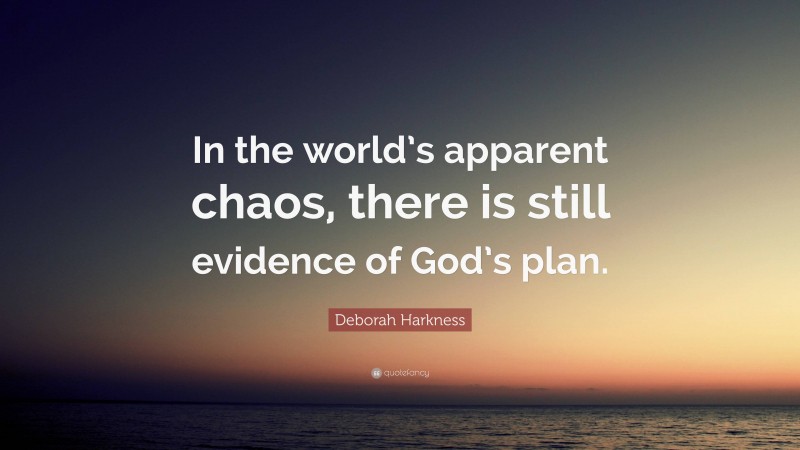 Deborah Harkness Quote: “In the world’s apparent chaos, there is still evidence of God’s plan.”