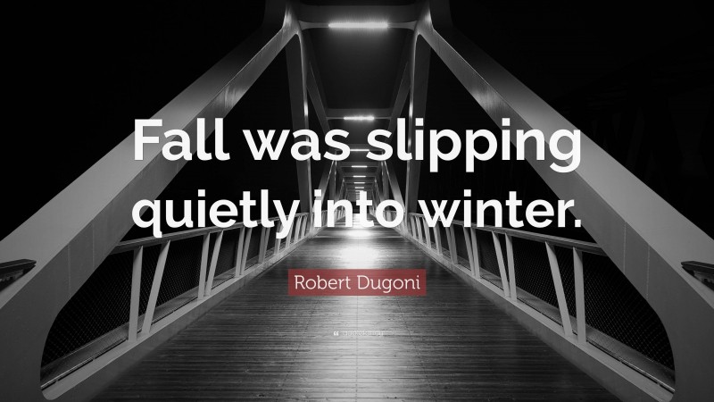 Robert Dugoni Quote: “Fall was slipping quietly into winter.”