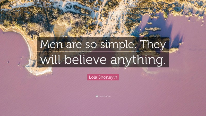 Lola Shoneyin Quote: “Men are so simple. They will believe anything.”