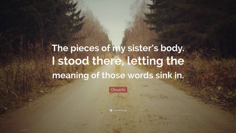 Otsuichi Quote: “The pieces of my sister’s body. I stood there, letting the meaning of those words sink in.”