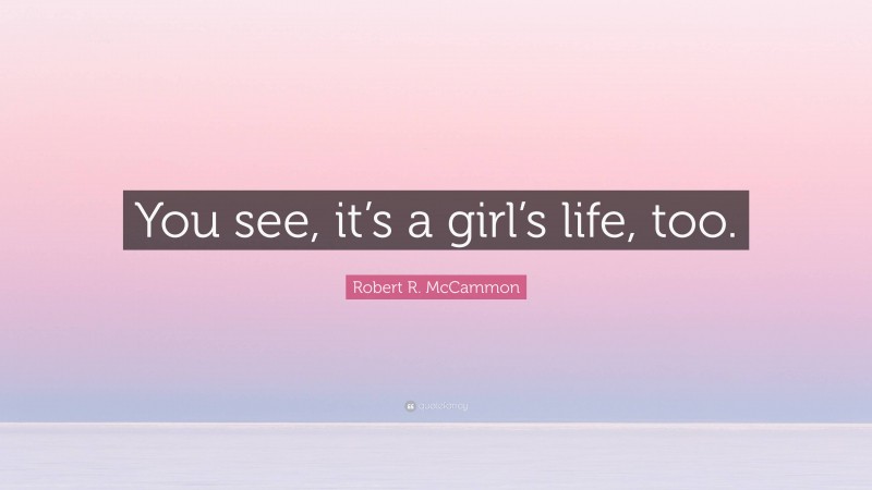 Robert R. McCammon Quote: “You see, it’s a girl’s life, too.”