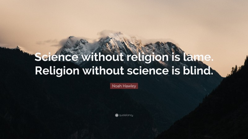 Noah Hawley Quote: “Science without religion is lame. Religion without science is blind.”