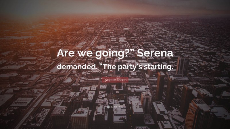 Lynette Eason Quote: “Are we going?” Serena demanded. “The party’s starting.”