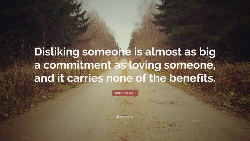 Brandon Mull Quote: “Disliking someone is almost as big a commitment as ...