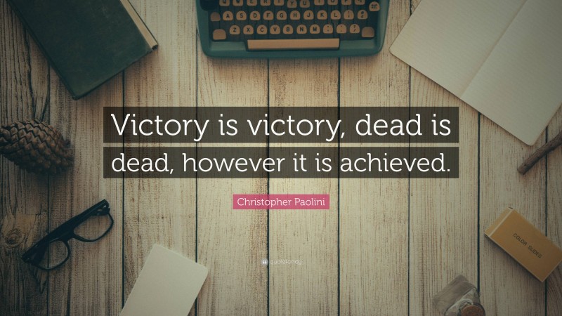 Christopher Paolini Quote: “Victory is victory, dead is dead, however it is achieved.”