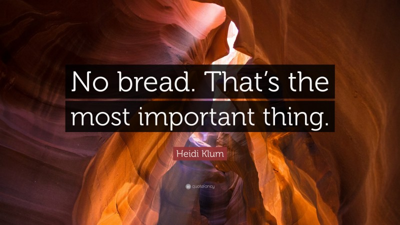 Heidi Klum Quote: “No bread. That’s the most important thing.”