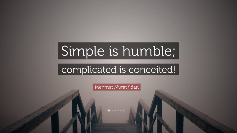 Mehmet Murat ildan Quote: “Simple is humble; complicated is conceited!”