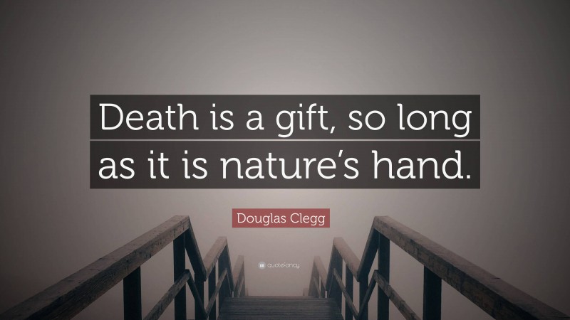 Douglas Clegg Quote: “Death is a gift, so long as it is nature’s hand.”