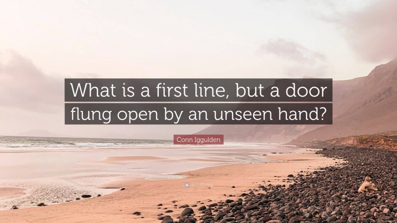 Conn Iggulden Quote: “What is a first line, but a door flung open by an unseen hand?”