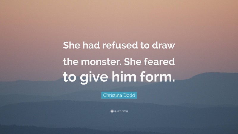 Christina Dodd Quote: “She had refused to draw the monster. She feared to give him form.”