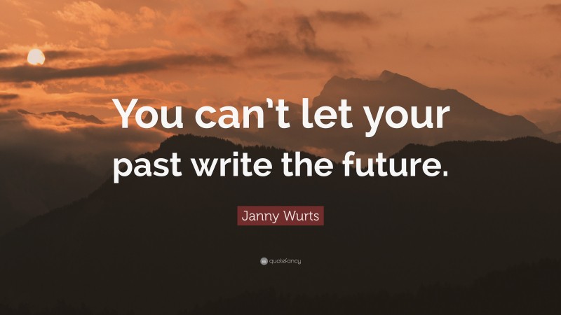 Janny Wurts Quote: “You can’t let your past write the future.”